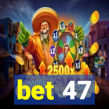 bet 47